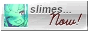 Slimes... Now!